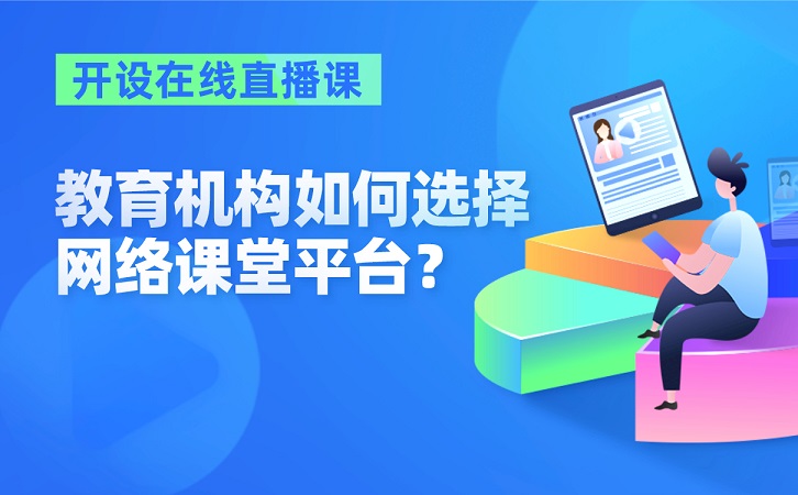 教育機(jī)構(gòu)開設(shè)在線直播課，如何選擇網(wǎng)絡(luò)課堂平臺(tái)？