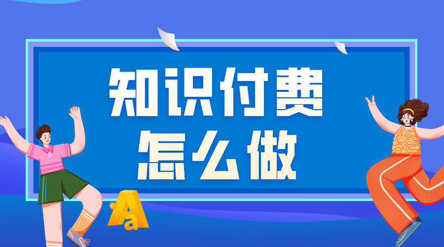 知識付費(fèi)怎么做_知識付費(fèi)怎么做運(yùn)營? 知識付費(fèi) 第1張