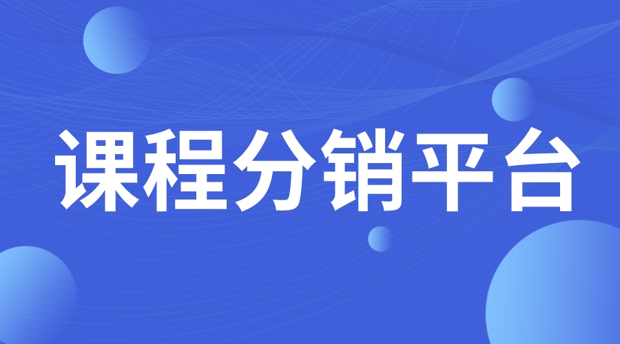 課程分銷平臺_網(wǎng)課分銷平臺_課程分銷平臺有哪些?